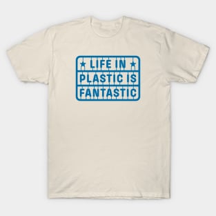 Life in Plastic is Fantastic T-Shirt